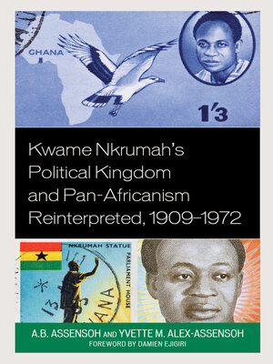 cover image of Kwame Nkrumah's Political Kingdom and Pan-Africanism Reinterpreted, 1909&#8211;1972